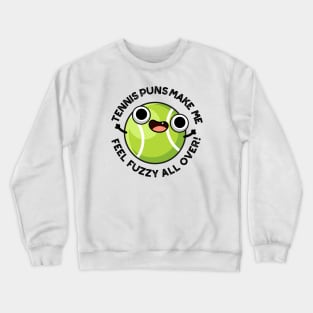 Tennis Puns Make Me Feel Fuzzy All Over Funny Sport Pun Crewneck Sweatshirt